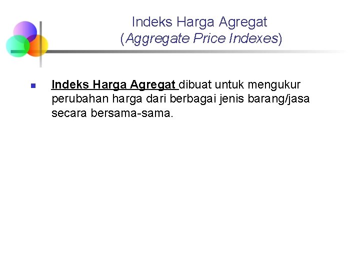Indeks Harga Agregat (Aggregate Price Indexes) n Indeks Harga Agregat dibuat untuk mengukur perubahan