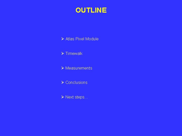 OUTLINE Ø Atlas Pixel Module Ø Timewalk Ø Measurements Ø Conclusions Ø Next steps…