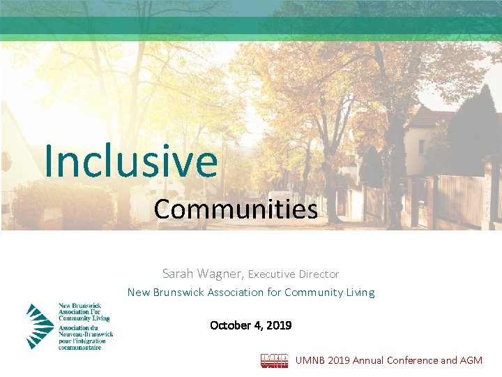Inclusive Communities Sarah Wagner, Executive Director New Brunswick Association for Community Living October 4,