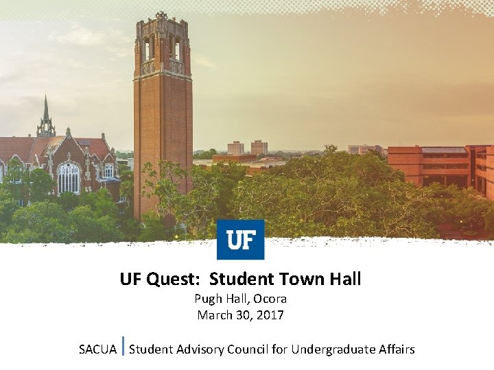UF Quest: Student Town Hall Pugh Hall, Ocora March 30, 2017 SACUA Student Advisory