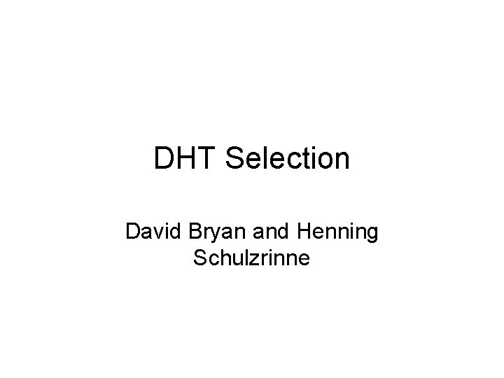 DHT Selection David Bryan and Henning Schulzrinne 