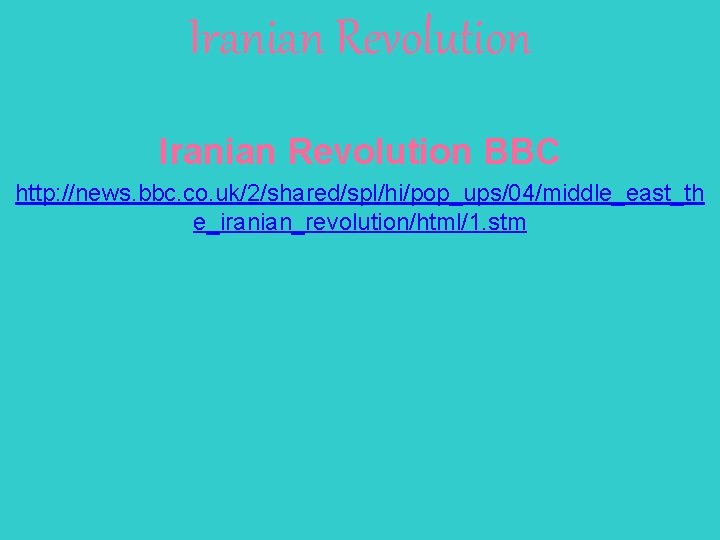 Iranian Revolution BBC http: //news. bbc. co. uk/2/shared/spl/hi/pop_ups/04/middle_east_th e_iranian_revolution/html/1. stm 
