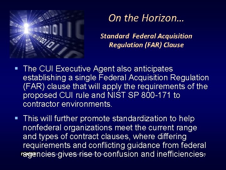 On the Horizon… Standard Federal Acquisition Regulation (FAR) Clause § The CUI Executive Agent