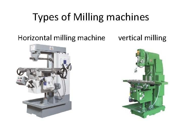 Types of Milling machines Horizontal milling machines vertical milling 