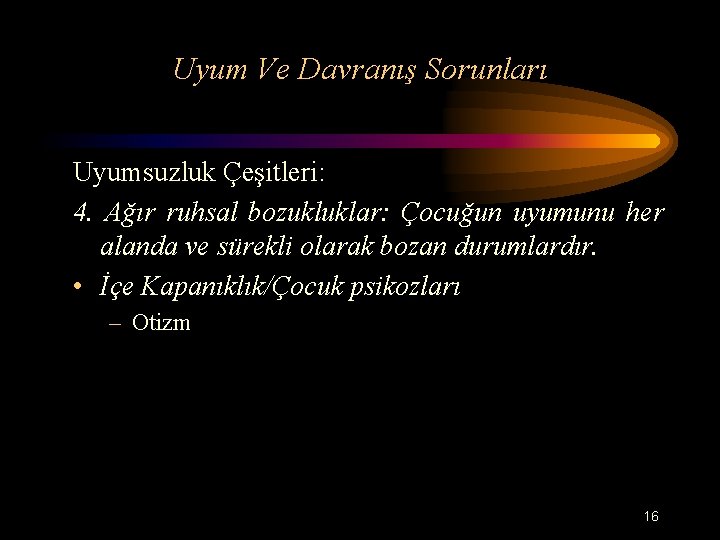 Uyum Ve Davranış Sorunları Uyumsuzluk Çeşitleri: 4. Ağır ruhsal bozukluklar: Çocuğun uyumunu her alanda