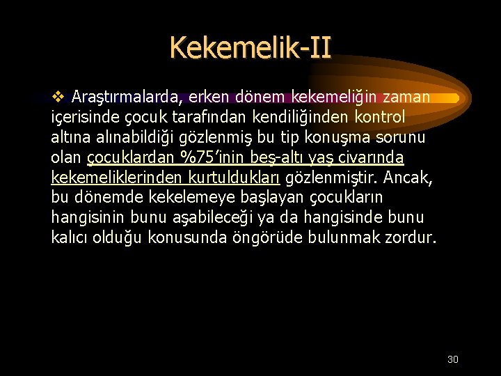 Kekemelik-II v Araştırmalarda, erken dönem kekemeliğin zaman içerisinde çocuk tarafından kendiliğinden kontrol altına alınabildiği