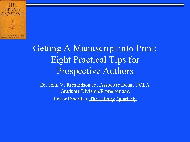 Getting A Manuscript into Print: Eight Practical Tips for Prospective Authors Dr. John V.