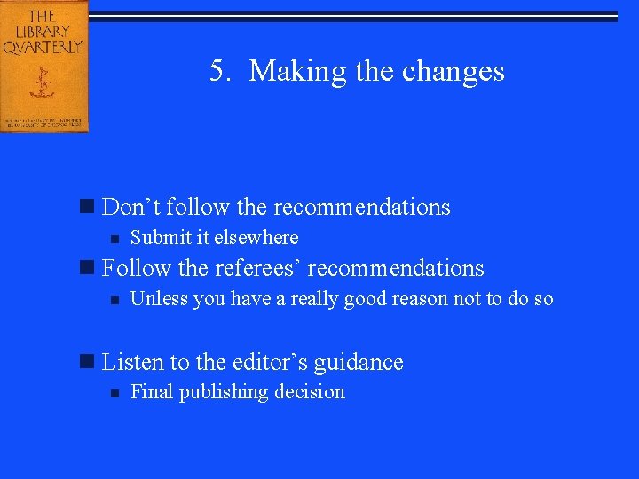 5. Making the changes n Don’t follow the recommendations n Submit it elsewhere n