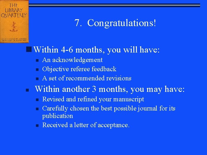 7. Congratulations! n Within 4 -6 months, you will have: n n An acknowledgement