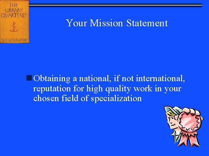 Your Mission Statement n Obtaining a national, if not international, reputation for high quality