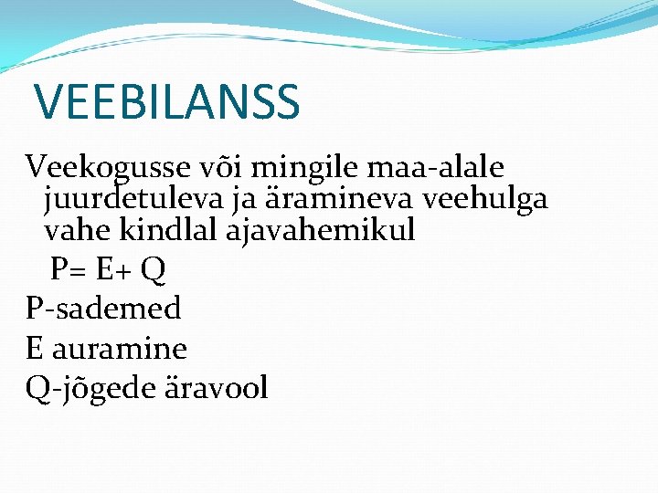 VEEBILANSS Veekogusse või mingile maa-alale juurdetuleva ja äramineva veehulga vahe kindlal ajavahemikul P= E+