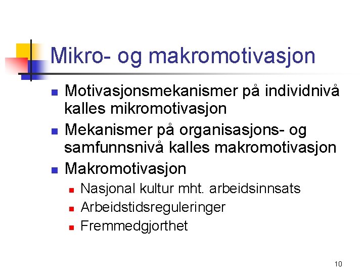 Mikro- og makromotivasjon n Motivasjonsmekanismer på individnivå kalles mikromotivasjon Mekanismer på organisasjons- og samfunnsnivå