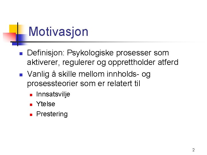 Motivasjon n n Definisjon: Psykologiske prosesser som aktiverer, regulerer og opprettholder atferd Vanlig å