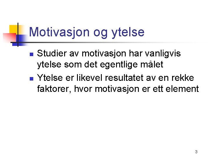 Motivasjon og ytelse n n Studier av motivasjon har vanligvis ytelse som det egentlige