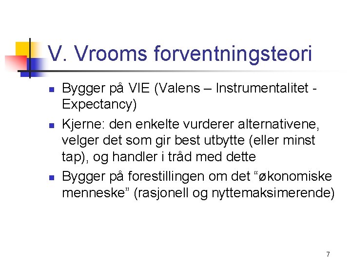 V. Vrooms forventningsteori n n n Bygger på VIE (Valens – Instrumentalitet Expectancy) Kjerne: