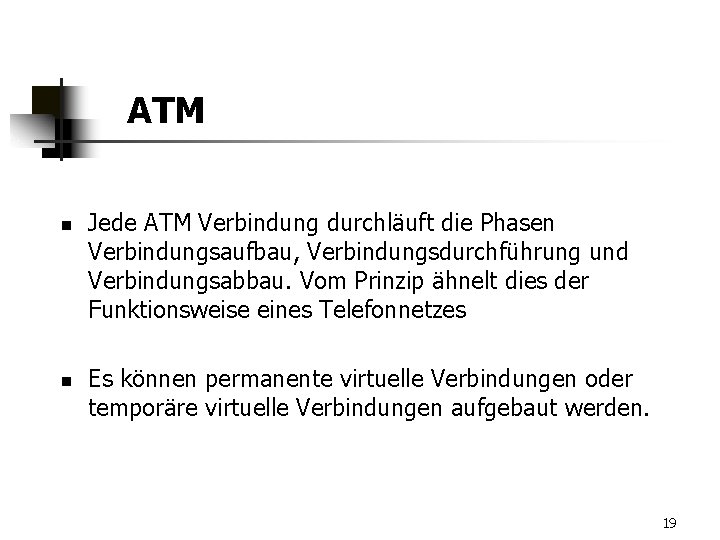 ATM n n Jede ATM Verbindung durchläuft die Phasen Verbindungsaufbau, Verbindungsdurchführung und Verbindungsabbau. Vom
