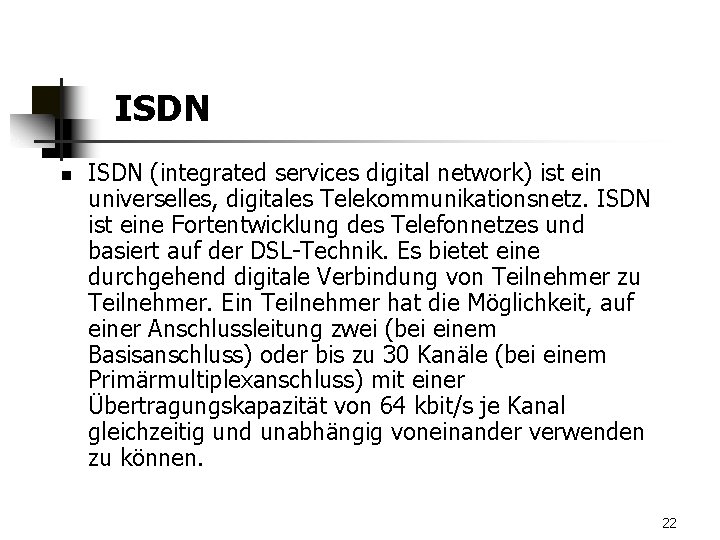ISDN n ISDN (integrated services digital network) ist ein universelles, digitales Telekommunikationsnetz. ISDN ist
