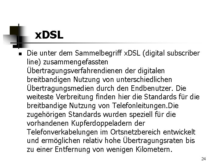 x. DSL n Die unter dem Sammelbegriff x. DSL (digital subscriber line) zusammengefassten Übertragungsverfahrendienen
