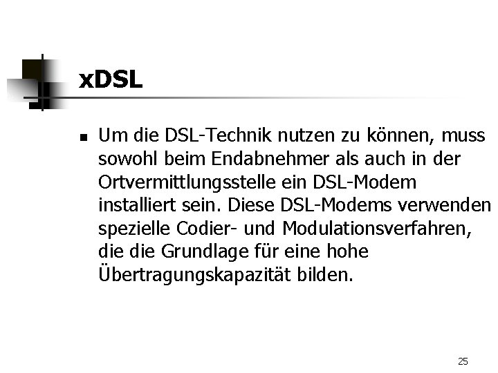 x. DSL n Um die DSL-Technik nutzen zu können, muss sowohl beim Endabnehmer als