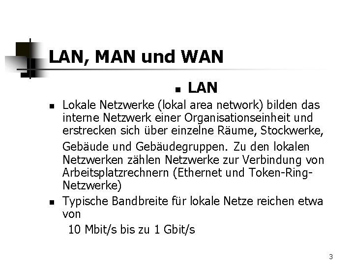LAN, MAN und WAN n n n LAN Lokale Netzwerke (lokal area network) bilden