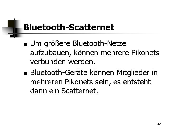 Bluetooth-Scatternet n n Um größere Bluetooth-Netze aufzubauen, können mehrere Pikonets verbunden werden. Bluetooth-Geräte können