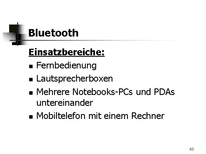 Bluetooth Einsatzbereiche: n Fernbedienung n Lautsprecherboxen n Mehrere Notebooks-PCs und PDAs untereinander n Mobiltelefon