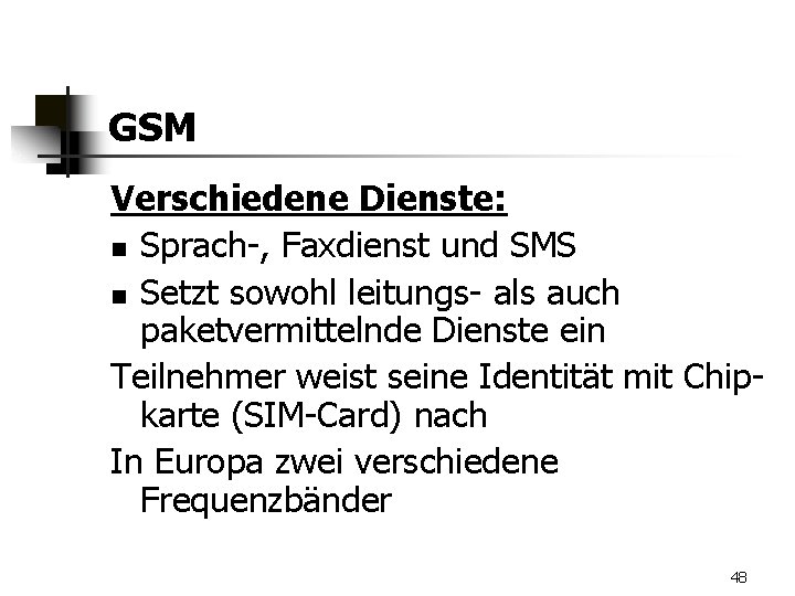 GSM Verschiedene Dienste: n Sprach-, Faxdienst und SMS n Setzt sowohl leitungs- als auch