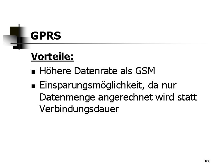 GPRS Vorteile: n Höhere Datenrate als GSM n Einsparungsmöglichkeit, da nur Datenmenge angerechnet wird