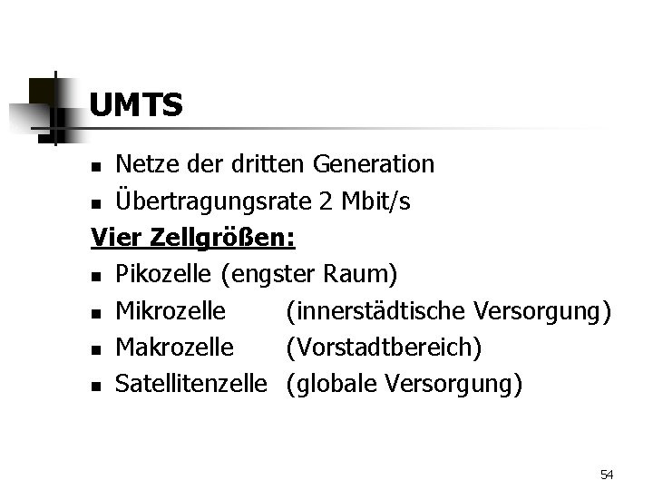 UMTS Netze der dritten Generation n Übertragungsrate 2 Mbit/s Vier Zellgrößen: n Pikozelle (engster