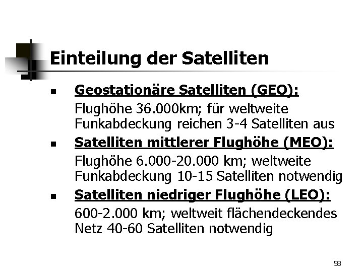 Einteilung der Satelliten n Geostationäre Satelliten (GEO): Flughöhe 36. 000 km; für weltweite Funkabdeckung