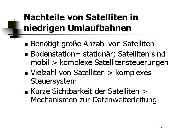 Nachteile von Satelliten in niedrigen Umlaufbahnen n n Benötigt große Anzahl von Satelliten Bodenstation=