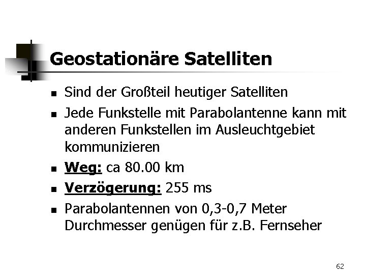 Geostationäre Satelliten n n Sind der Großteil heutiger Satelliten Jede Funkstelle mit Parabolantenne kann