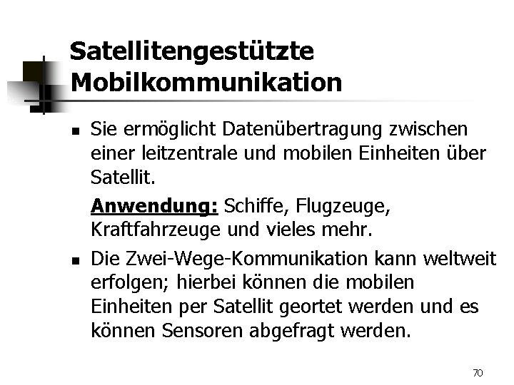 Satellitengestützte Mobilkommunikation n n Sie ermöglicht Datenübertragung zwischen einer leitzentrale und mobilen Einheiten über