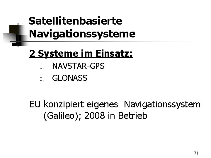 Satellitenbasierte Navigationssysteme 2 Systeme im Einsatz: 1. 2. NAVSTAR-GPS GLONASS EU konzipiert eigenes Navigationssystem