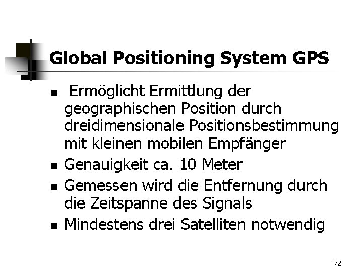 Global Positioning System GPS n n Ermöglicht Ermittlung der geographischen Position durch dreidimensionale Positionsbestimmung