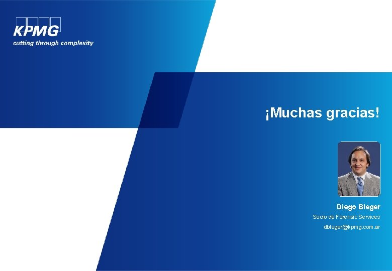 ¡Muchas gracias! ADVISORY Diego Bleger Socio de Forensic Services dbleger@kpmg. com. ar 