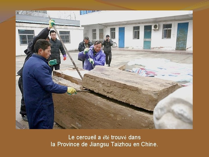 Le cercueil a été trouvé dans la Province de Jiangsu Taizhou en Chine. 