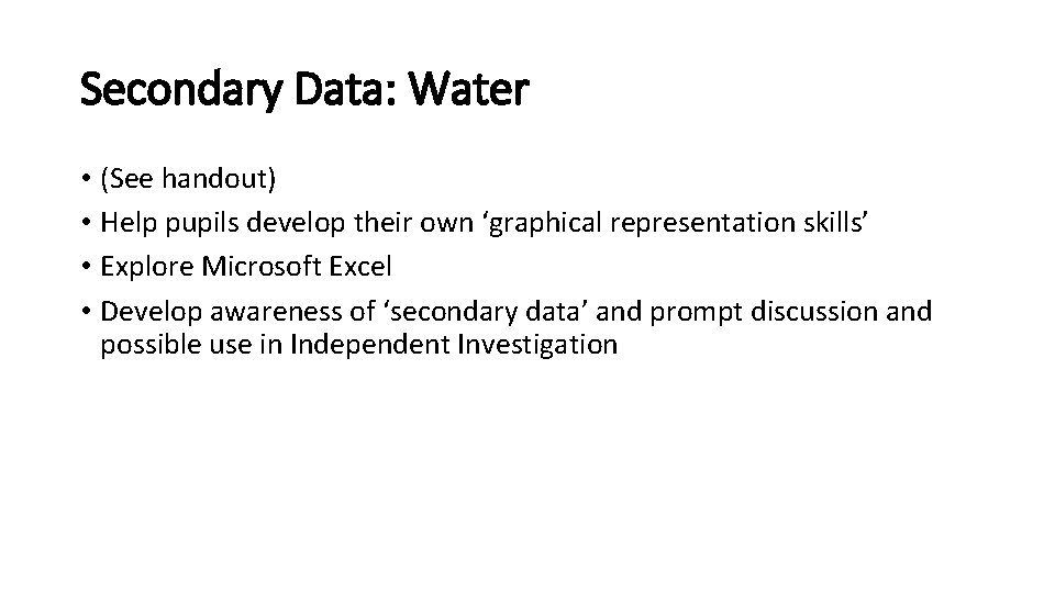 Secondary Data: Water • (See handout) • Help pupils develop their own ‘graphical representation