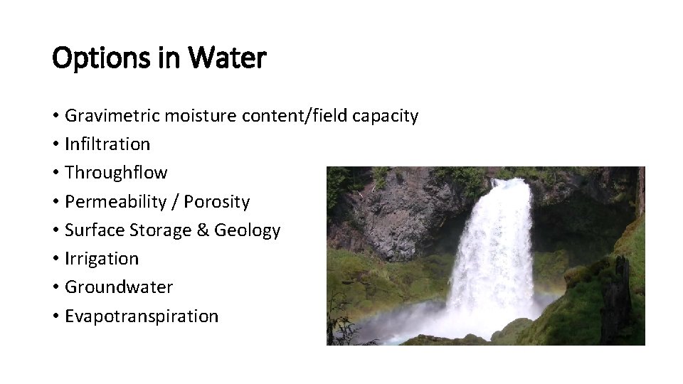 Options in Water • Gravimetric moisture content/field capacity • Infiltration • Throughflow • Permeability