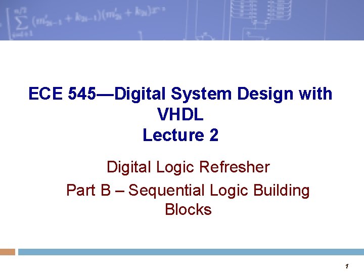 ECE 545—Digital System Design with VHDL Lecture 2 Digital Logic Refresher Part B –