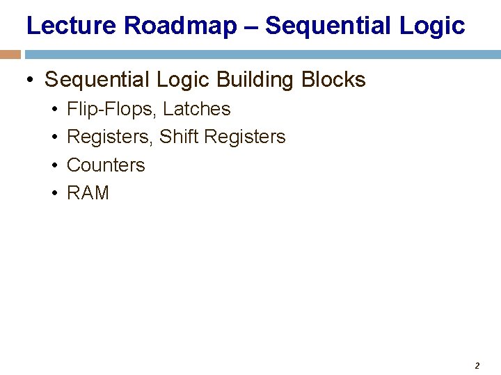 Lecture Roadmap – Sequential Logic • Sequential Logic Building Blocks • • Flip-Flops, Latches