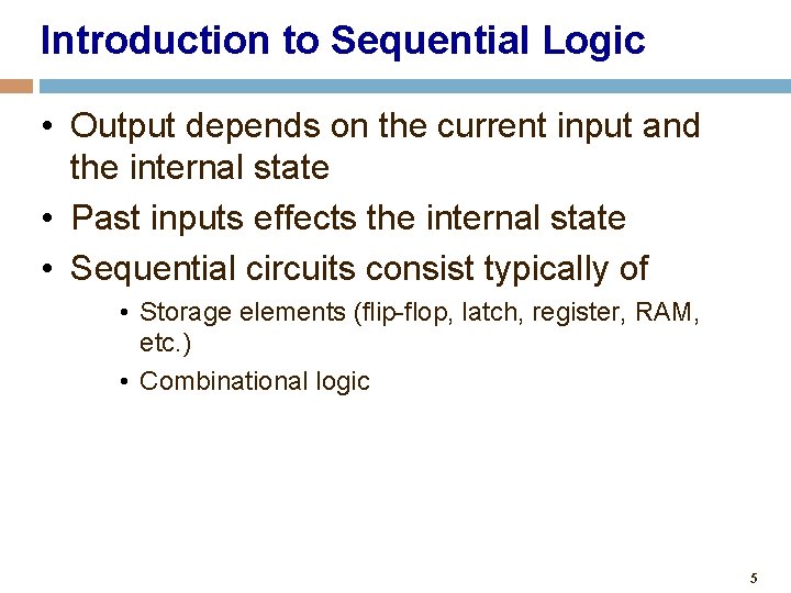 Introduction to Sequential Logic • Output depends on the current input and the internal