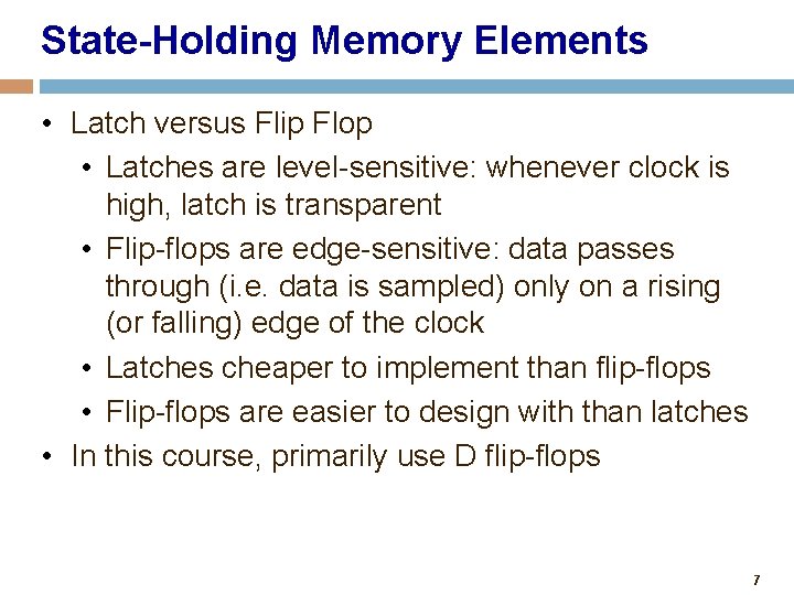 State-Holding Memory Elements • Latch versus Flip Flop • Latches are level-sensitive: whenever clock