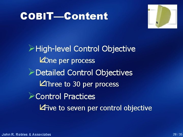COBIT—Content ØHigh-level Control Objective åOne per process ØDetailed Control Objectives åThree to 30 per