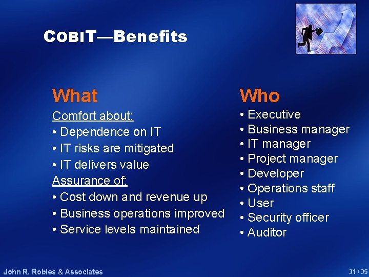 COBIT—Benefits What Who Comfort about: • Dependence on IT • IT risks are mitigated