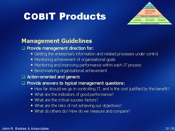 COBIT Products Management Guidelines q Provide management direction for: • • Getting the enterprise's