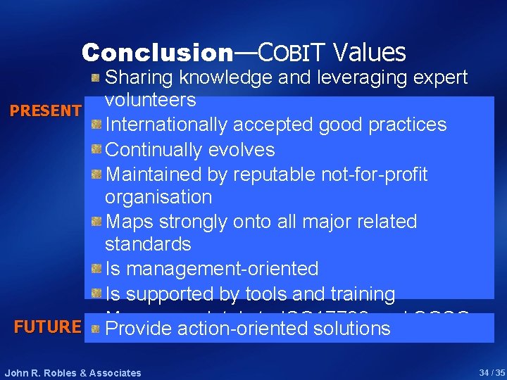 Conclusion—COBIT Values PRESENT FUTURE Sharing knowledge and leveraging expert volunteers Internationally accepted good practices