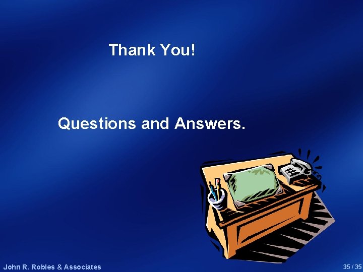 Thank You! Questions and Answers. John R. Robles & Associates 35 / 35 