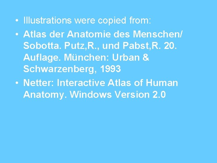  • Illustrations were copied from: • Atlas der Anatomie des Menschen/ Sobotta. Putz,