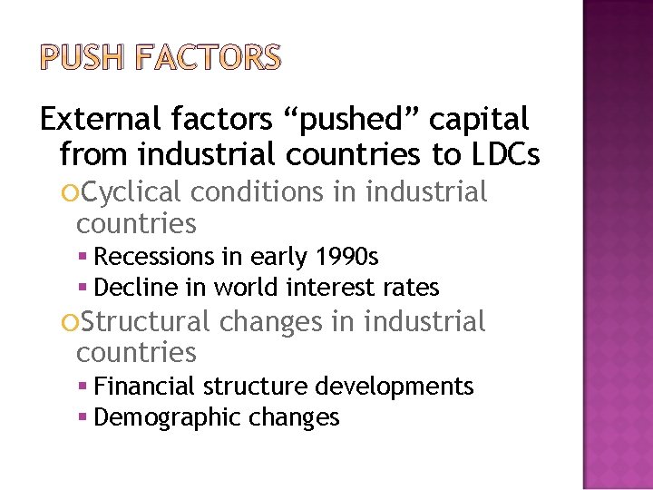 PUSH FACTORS External factors “pushed” capital from industrial countries to LDCs Cyclical conditions in